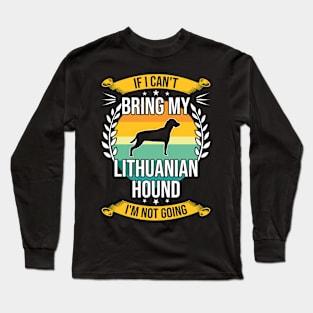 If I Can't Bring My Lithuanian Hound Funny Dog Lover Gift Long Sleeve T-Shirt